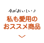 今がおいしい♪私も愛用のおススメ商品