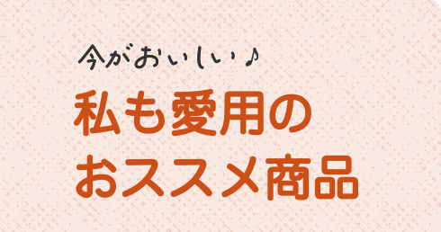今がおいしい♪私も愛用のおススメ商品