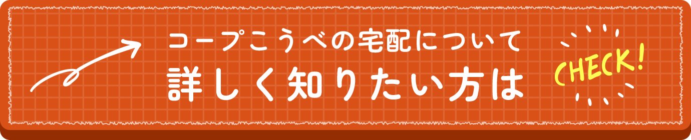 コープこうべの宅配について詳しく知りたい方は CHECK！