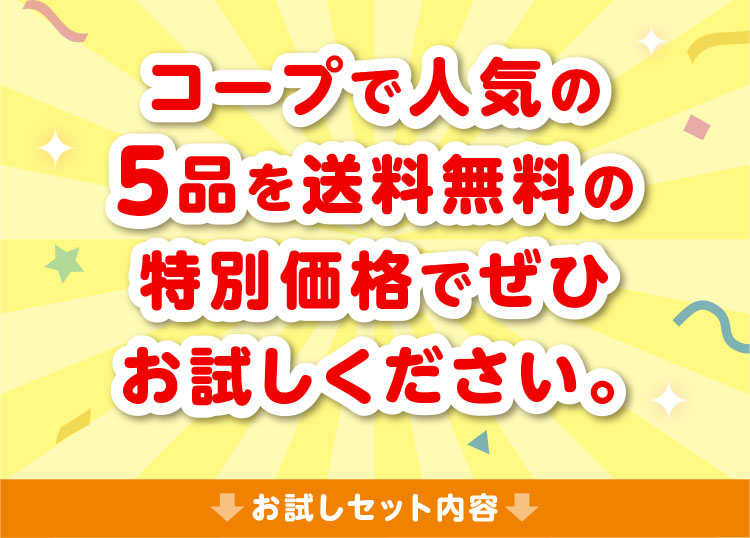 コープで人気の5品を送料無料の特別価格でぜひお試しください。／お試しセット内容