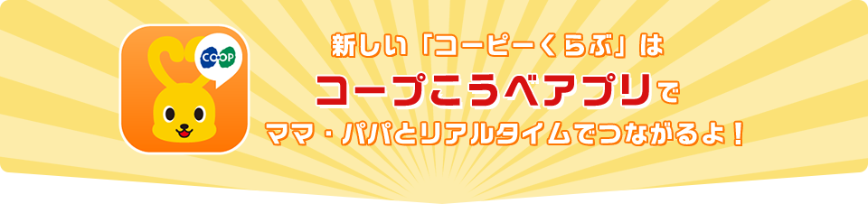 新しい「コーピーくらぶ」は コープこうべアプリ ママ・パパとリアルタイムでつながるよ！