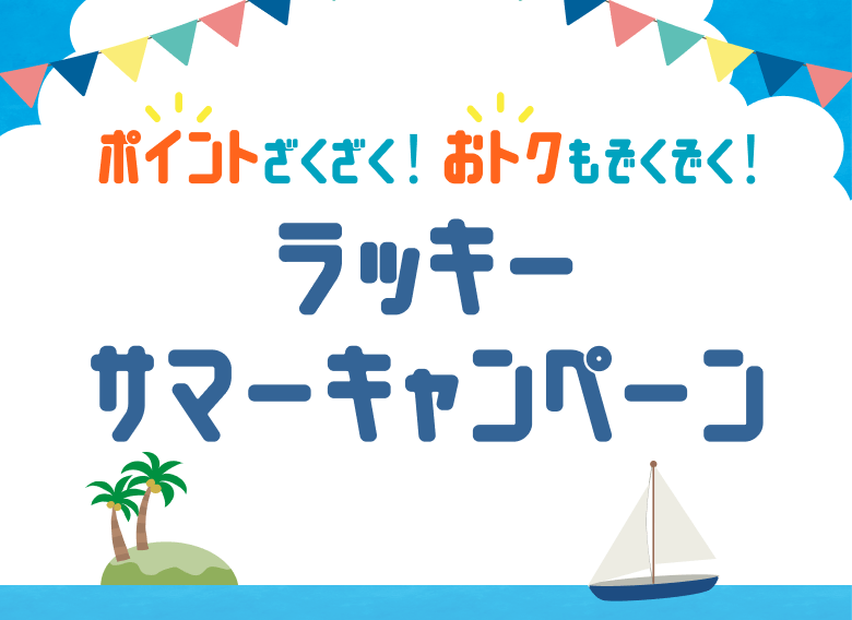 ポイントざくざく！おトクもぞくぞく！ラッキーサマーキャンペーン