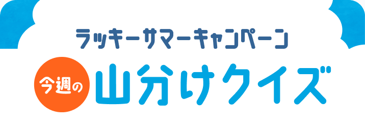 ラッキーサマーキャンペーン 今週の山分けクイズ